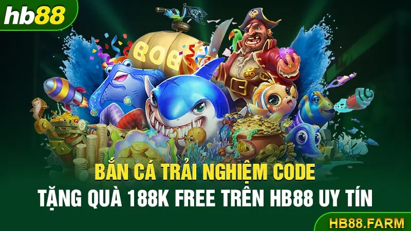 Bắn cá trải nghiệm code tặng quà 188k free trên hb88 uy tín