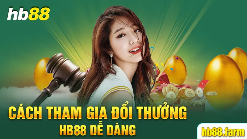 Cách tham gia đổi thưởng HB88 dễ dàng