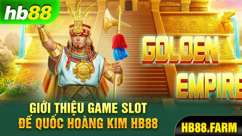 Giới thiệu game slot đế quốc hoàng kim Hb88