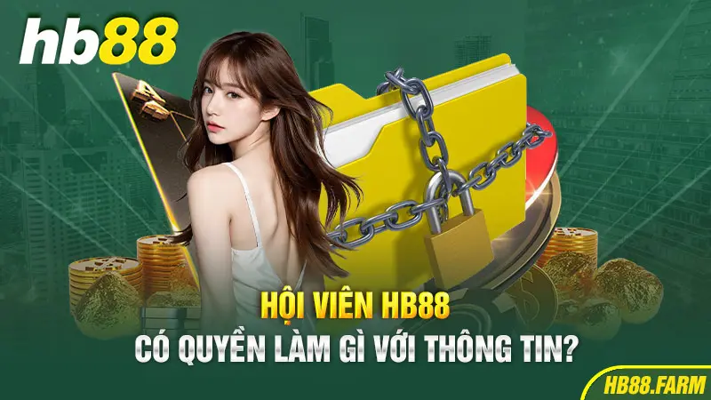 Hội viên Hb88 có quyền làm gì với thông tin