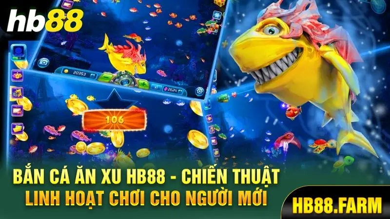 Bắn cá ăn xu Hb88 chiến thuật linh hoạt chơi cho người mới