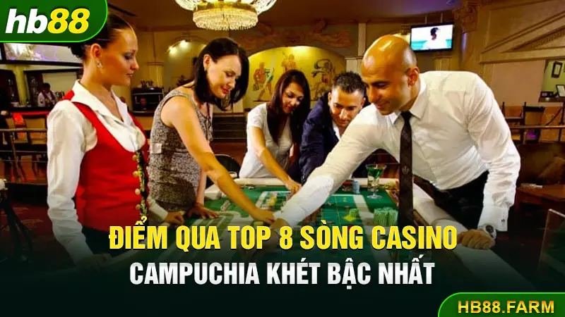 Điểm qua top 8 sòng casino campuchia khét bậc nhất