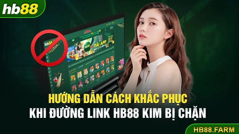 Hướng dẫn cách khắc phục khi đường link Hb88 kim bị chặn