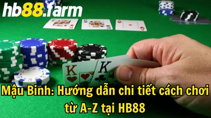 Mậu Binh: Hướng dẫn chi tiết cách chơi từ A-Z tại HB88