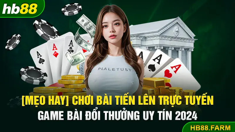 Mẹo Hay Chơi Bài Tiến Lên Trực Tuyến Game Bài Đổi Thưởng