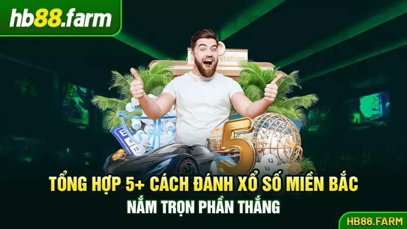 Tổng hợp 5+ cách đánh xổ số miền Bắc nắm trọn phần thắng