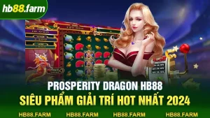 Prosperity Dragon HB88: Siêu Phẩm Giải Trí Hot Nhất 2024
