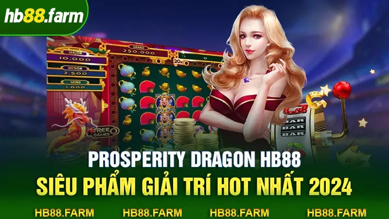 Prosperity Dragon HB88: Siêu Phẩm Giải Trí Hot Nhất 2024