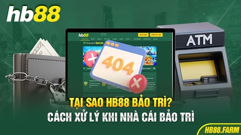 Tại Sao HB88 Bảo Trì? Cách Xử Lý Khi Nhà Cái Bảo Trì