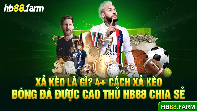 Xả kèo là gì? 4+ cách xả kèo bóng đá được cao thủ HB88 chia sẻ