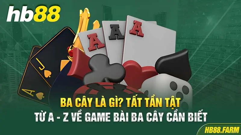 Ba cây là gì? Tất tần tật về game bài ba cây cần biết