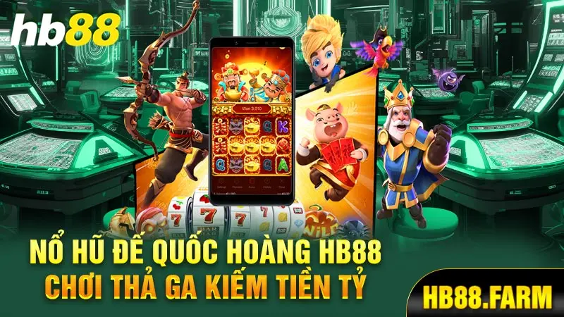 Nổ hũ đế hoàng Hb88 chơi thả ga kiếm tiền tỷ