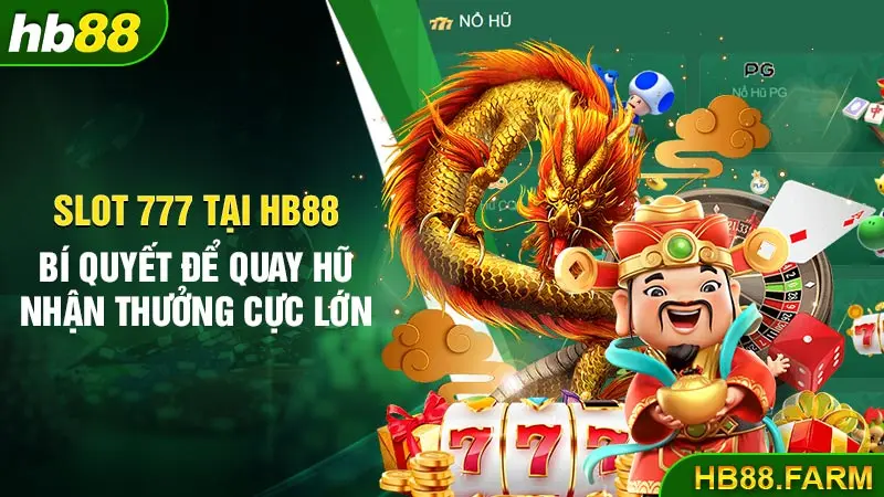 Slot 777 tại Hb88 bí quyết để quay hũ nhận thưởng cực lớn