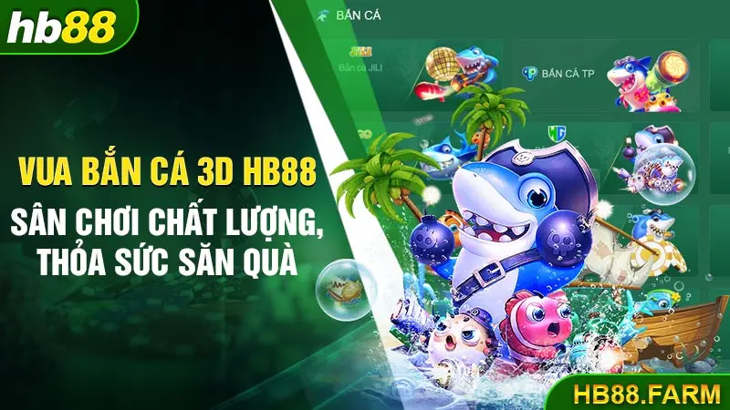 Vua bắn cá 3D Hb88 sân chơi chất lượng thỏa sức săn quà